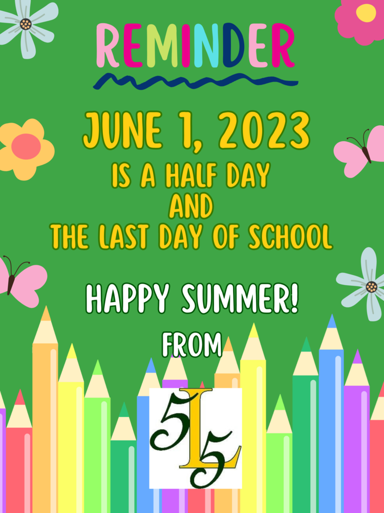 Reminder June 1, 2023 is a half day and the last day of school.